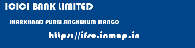 ICICI BANK LIMITED  JHARKHAND PURBI SINGHBHUM MANGO   ifsc code